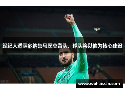 经纪人透露多纳鲁马愿意留队，球队将以他为核心建设